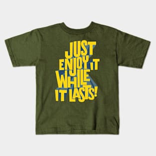 Just enjoy it while it lasts Kids T-Shirt